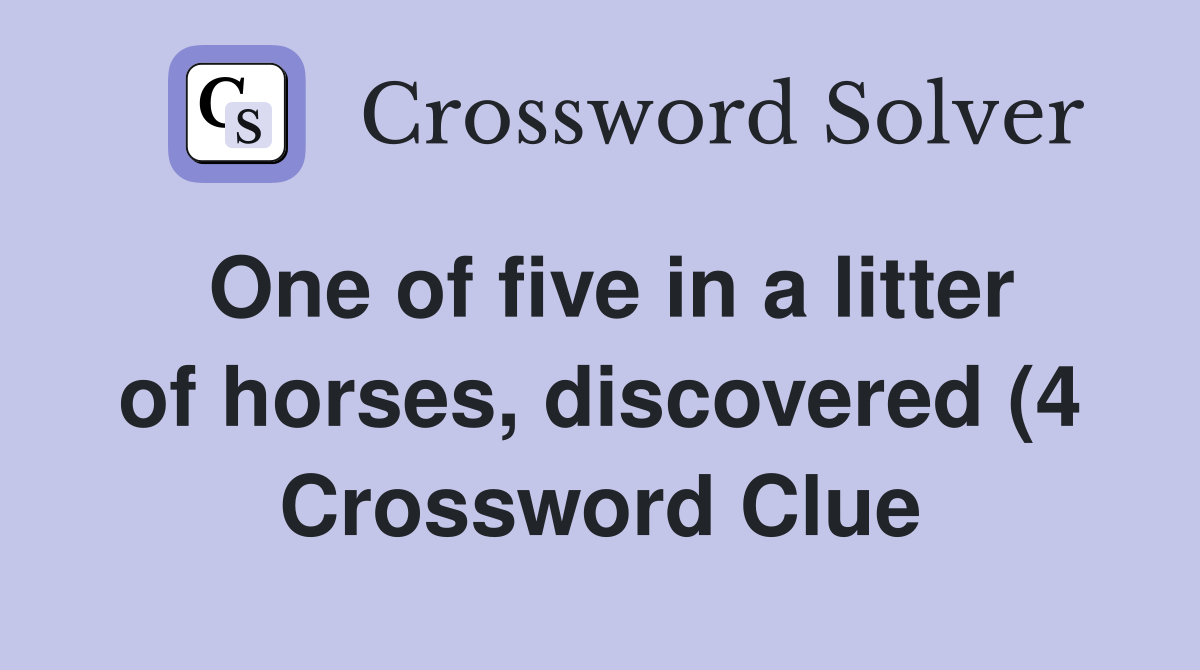 One of five in a litter of horses discovered (4) Crossword Clue One of five in a litter of horses discovered (4) Crossword Clue
