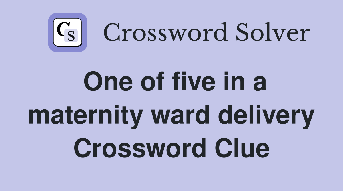 One of five in a maternity ward delivery Crossword Clue