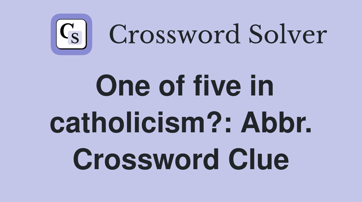 One of five in catholicism?: Abbr. Crossword Clue