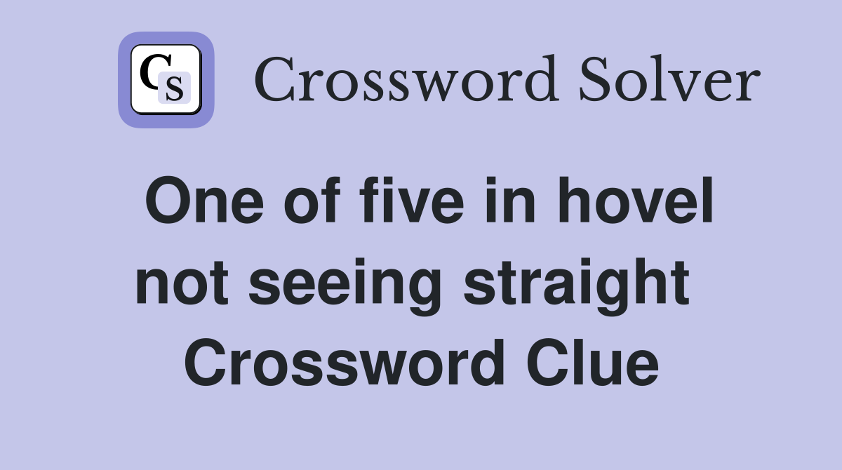One of five in hovel not seeing straight  Crossword Clue