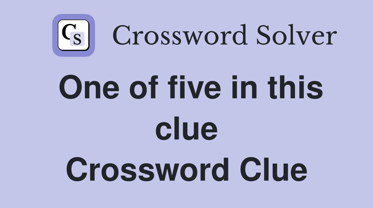 One of five in this clue Crossword Clue