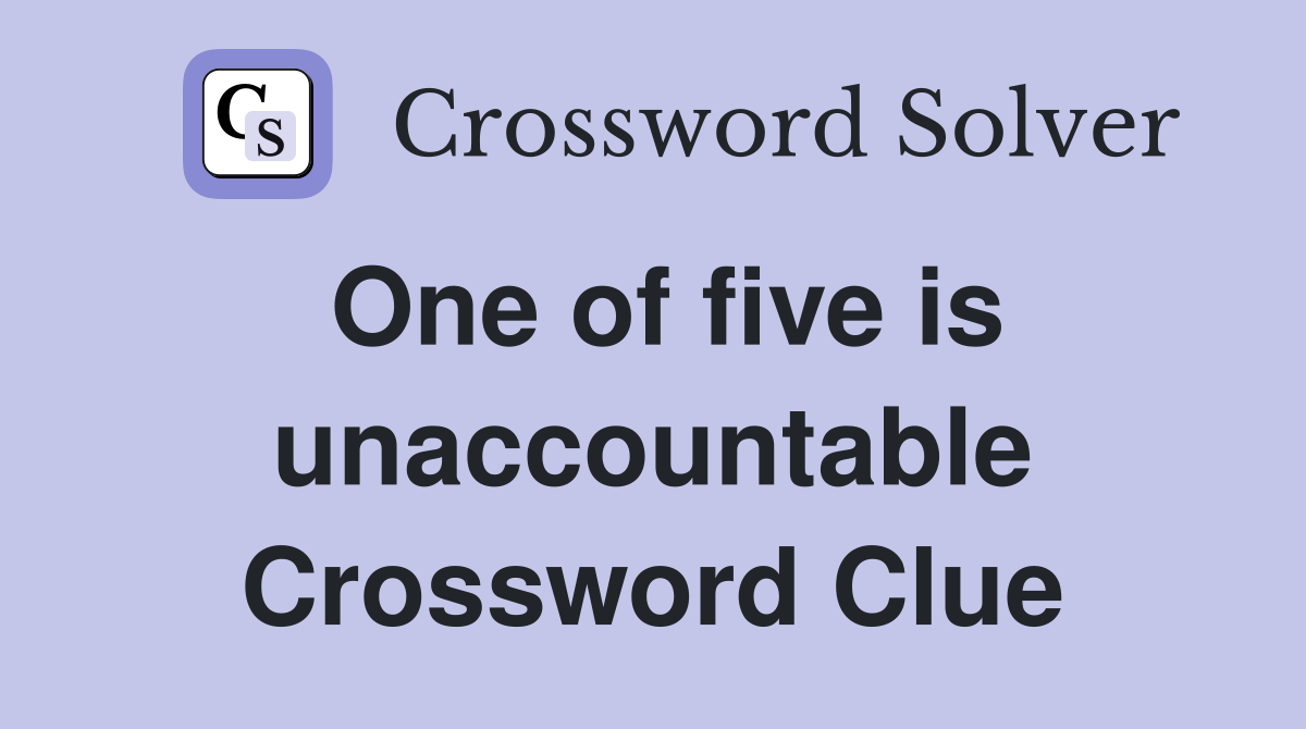 One of five is unaccountable Crossword Clue