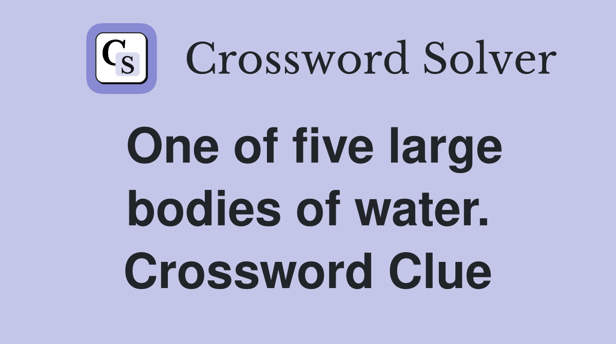 One of five large bodies of water. Crossword Clue