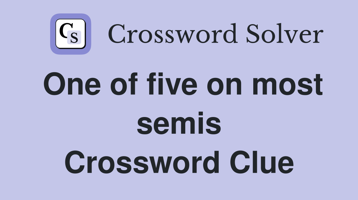 One of five on most semis Crossword Clue