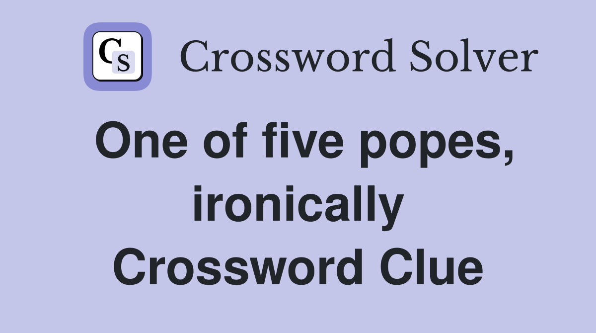 One of five popes, ironically Crossword Clue