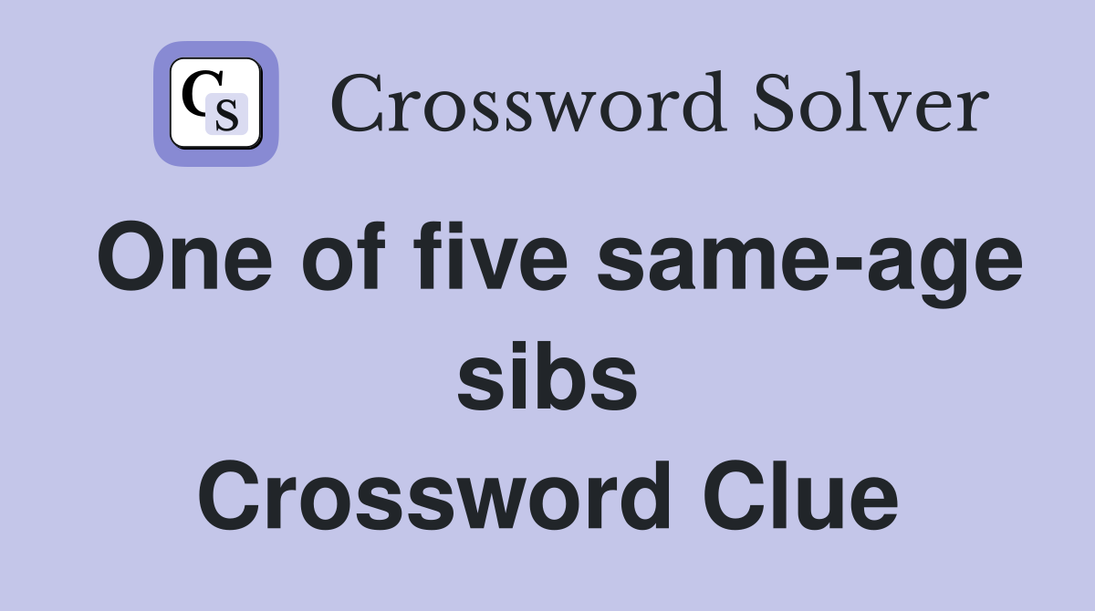 One of five same-age sibs Crossword Clue