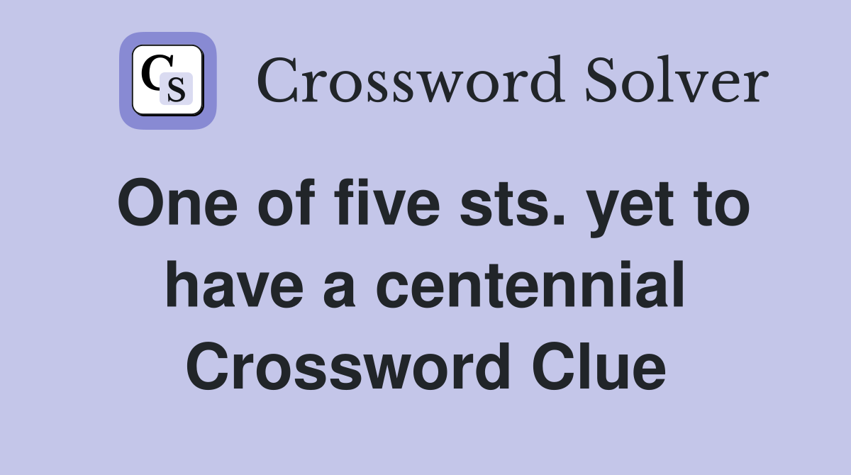 One of five sts. yet to have a centennial Crossword Clue