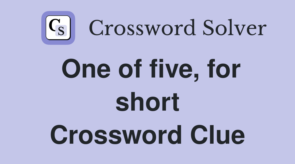 One of five, for short Crossword Clue
