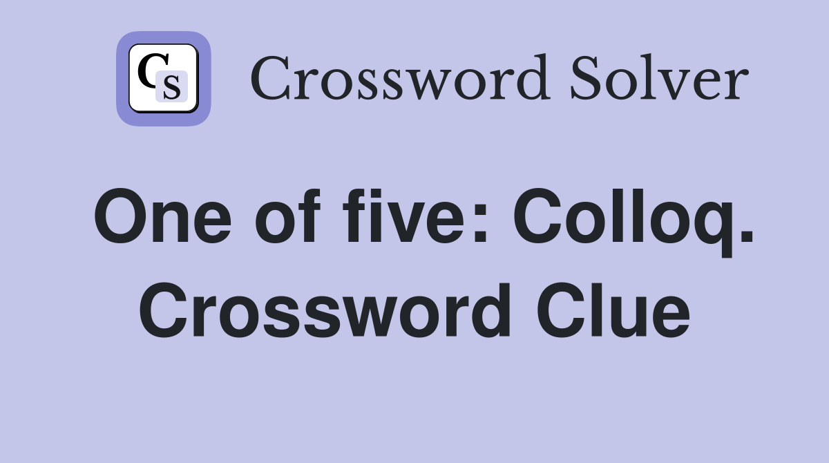 One of five: Colloq. Crossword Clue