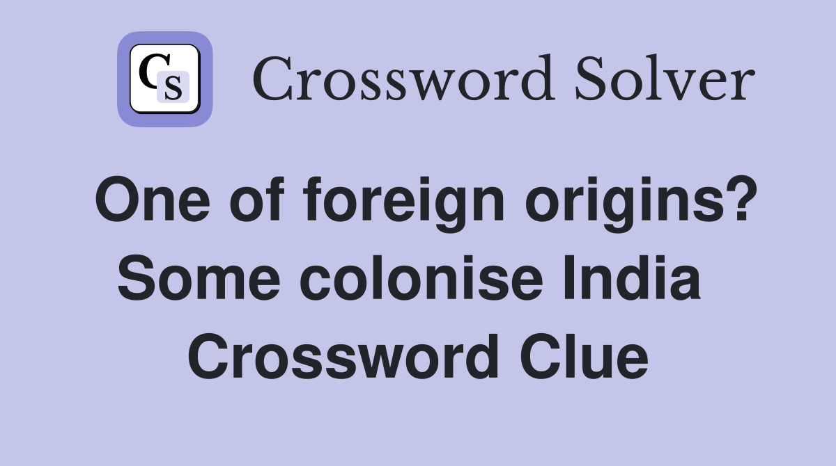 One of foreign origins? Some colonise India  Crossword Clue