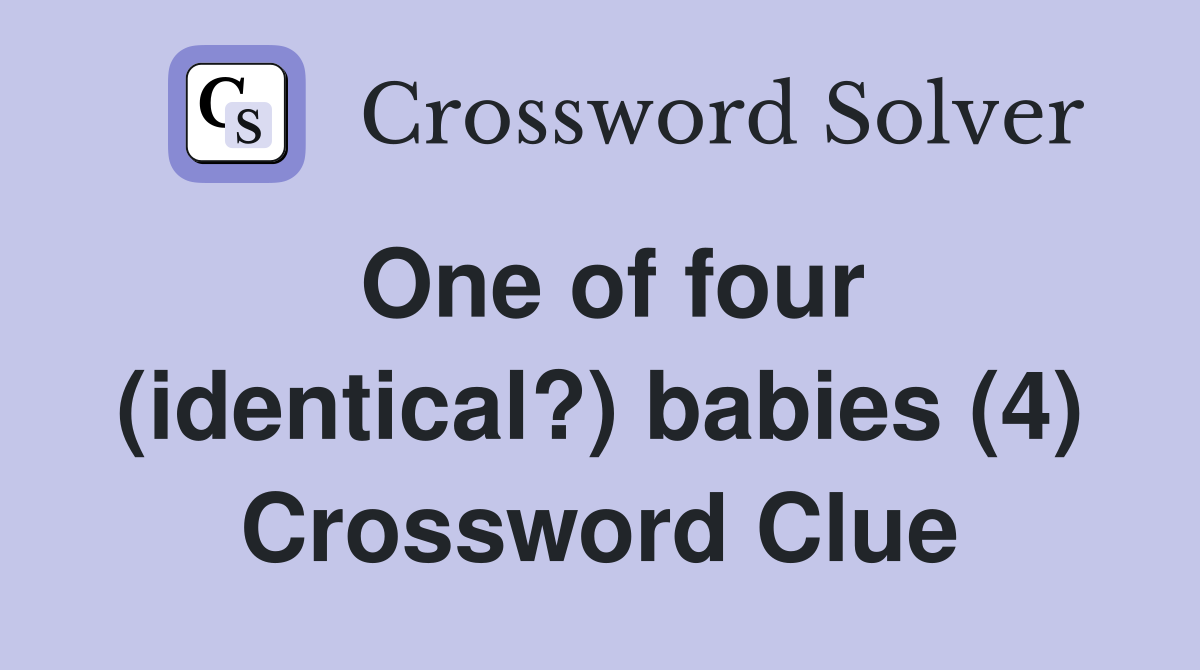 One of four (identical?) babies (4) Crossword Clue