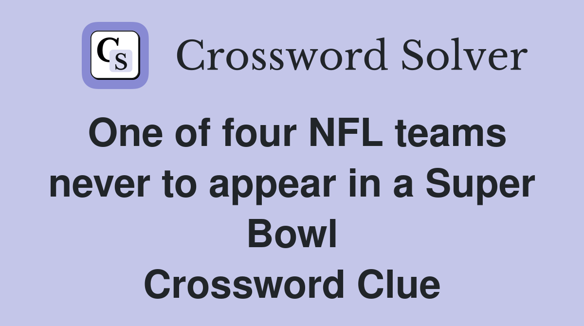 One of four NFL teams never to appear in a Super Bowl Crossword Clue