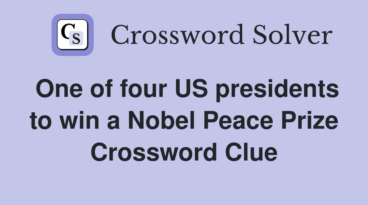 One of four US presidents to win a Nobel Peace Prize Crossword Clue