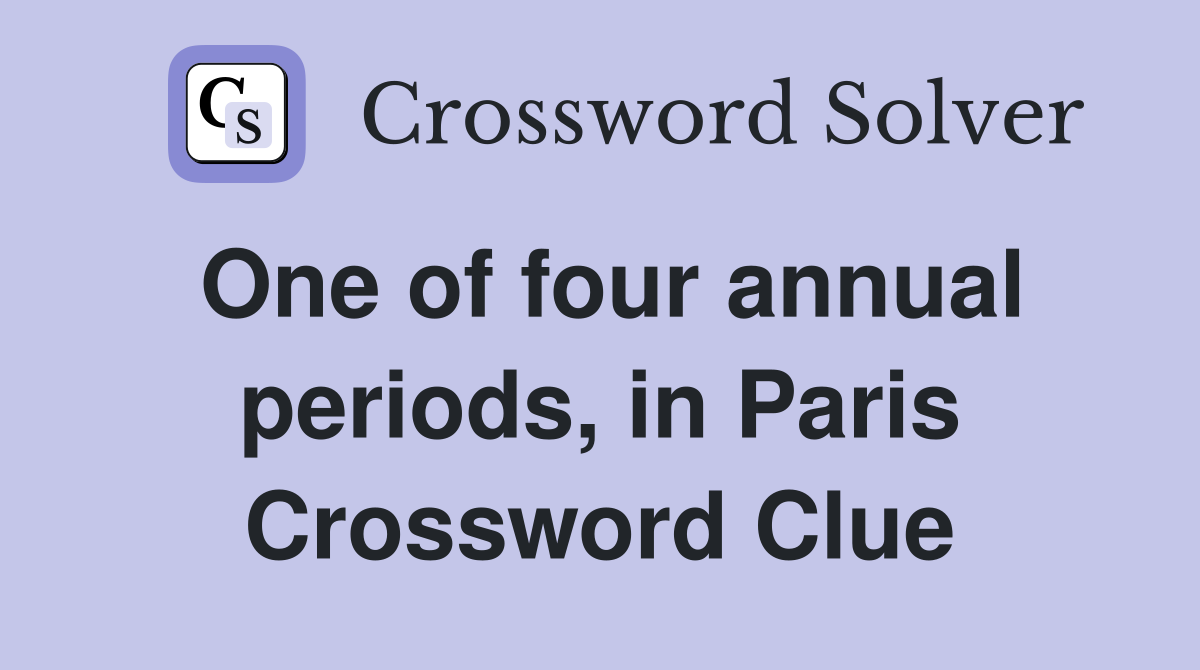One of four annual periods, in Paris Crossword Clue
