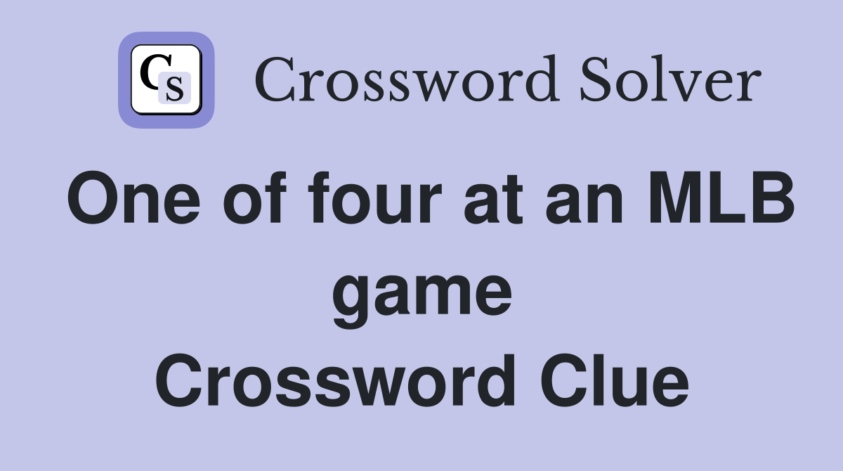One of four at an MLB game Crossword Clue