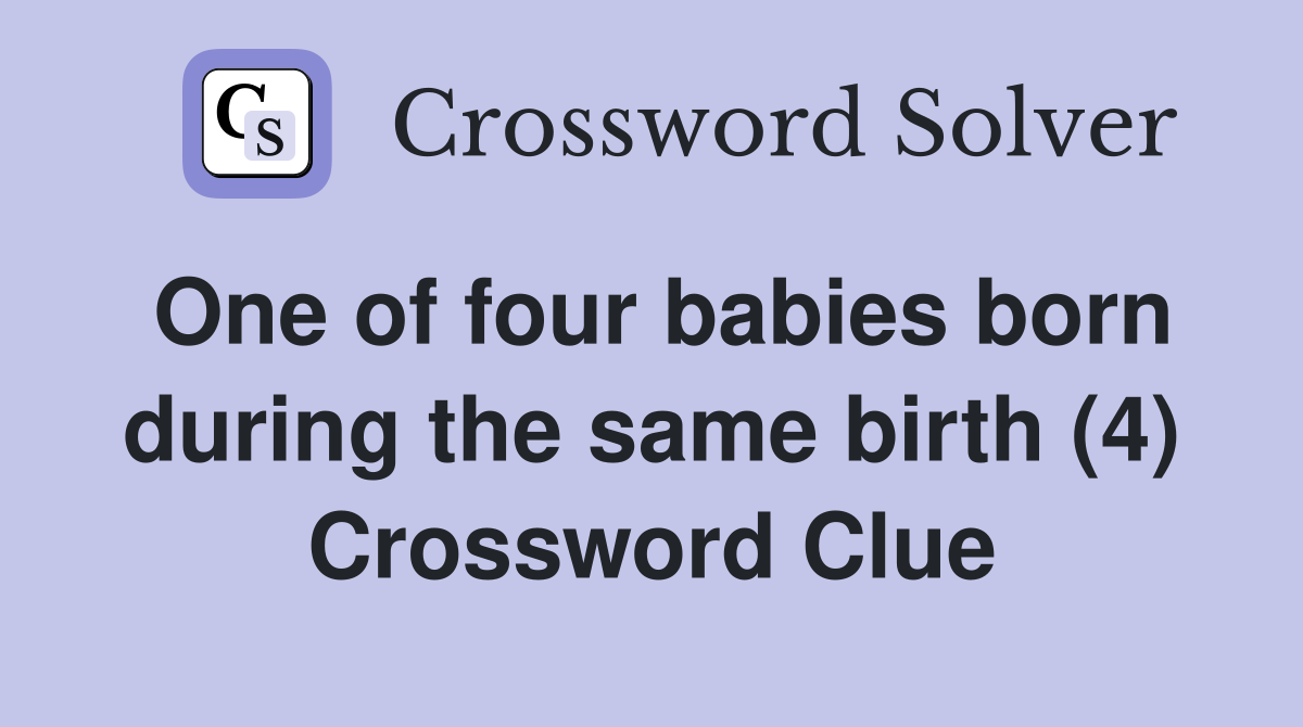 One of four babies born during the same birth (4) Crossword Clue