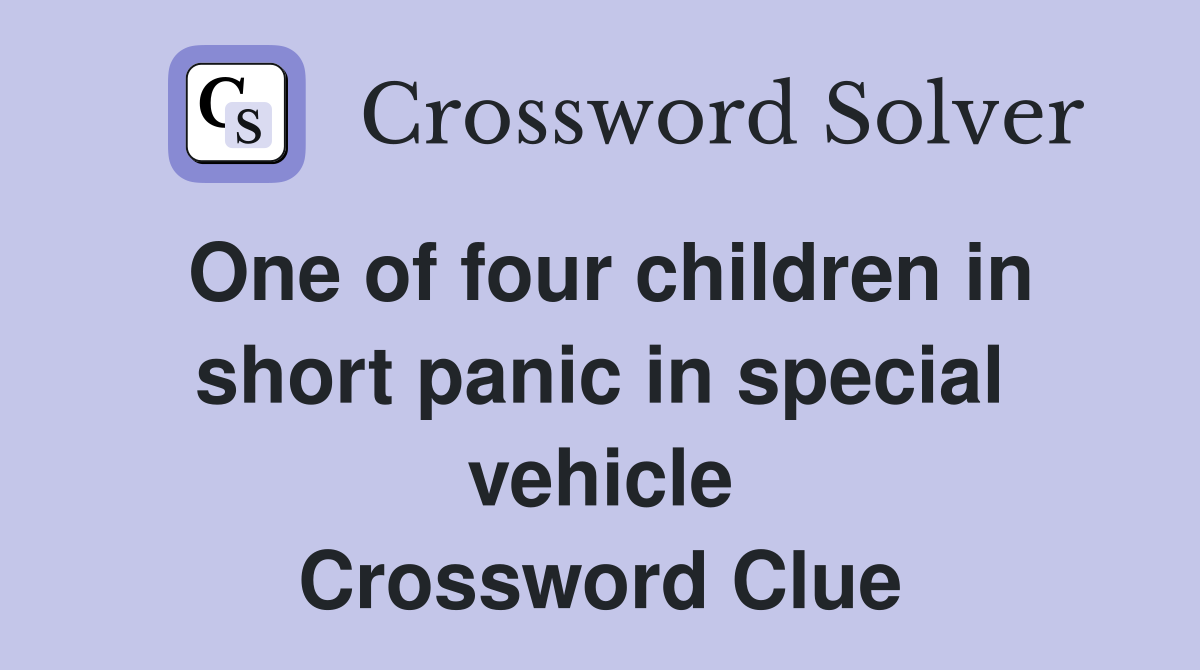 One of four children in short panic in special vehicle Crossword Clue