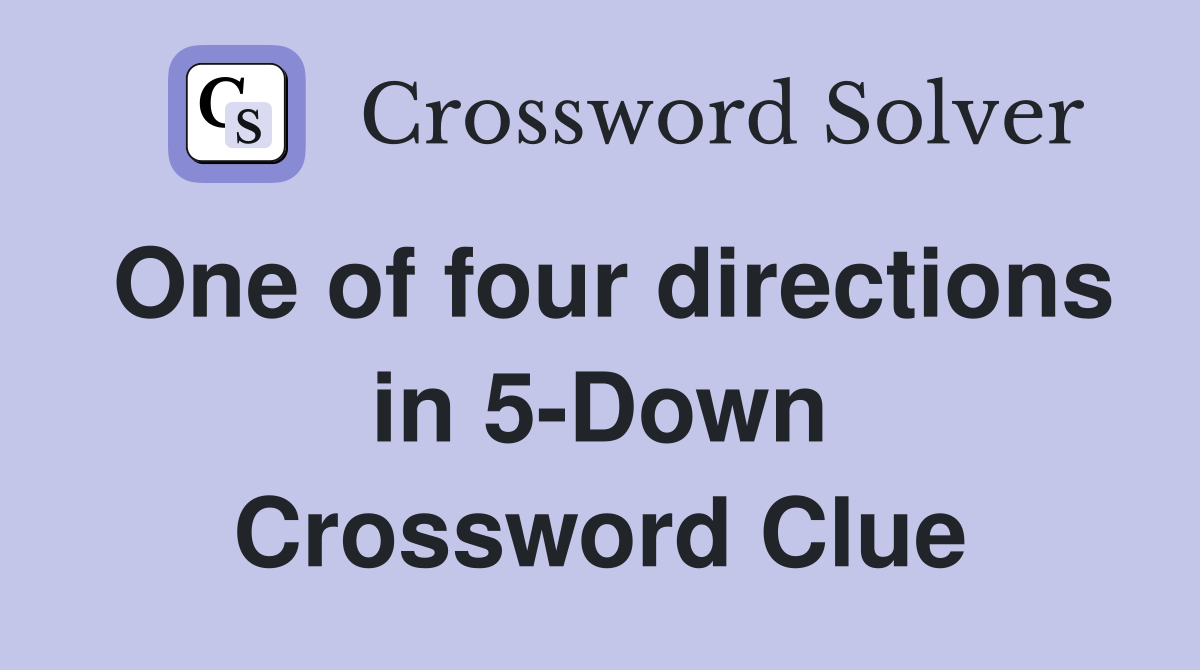 One of four directions in 5-Down Crossword Clue