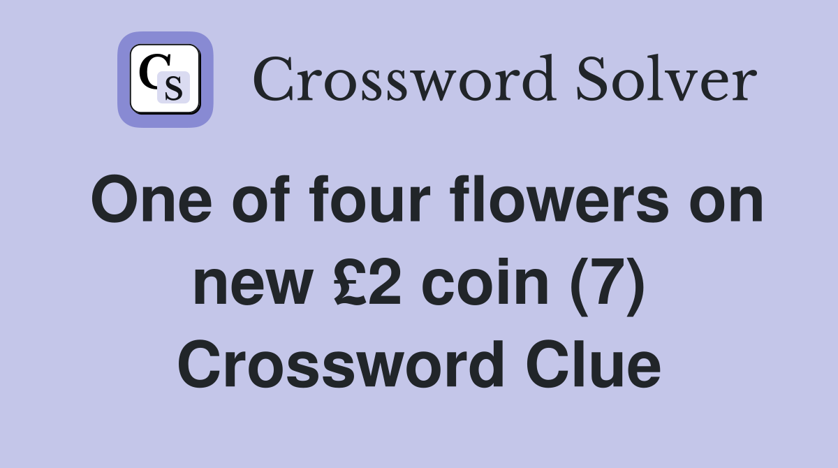 One of four flowers on new £2 coin (7) Crossword Clue