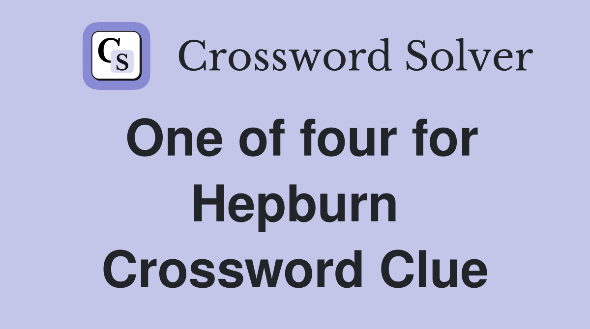 One of four for Hepburn Crossword Clue