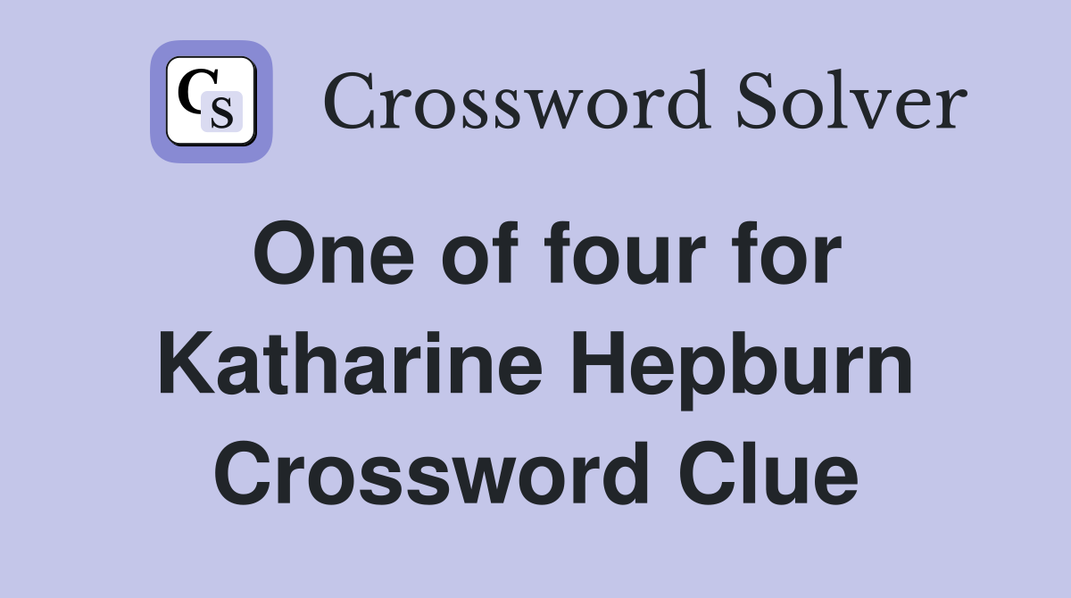 One of four for Katharine Hepburn Crossword Clue