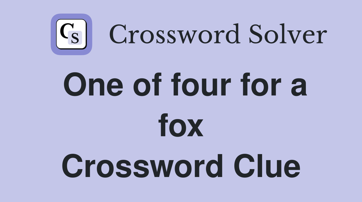 One of four for a fox Crossword Clue