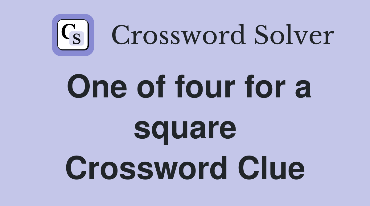 One of four for a square Crossword Clue