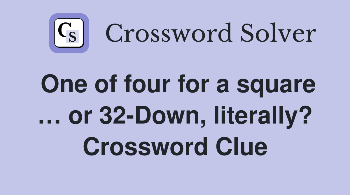 One of four for a square … or 32-Down, literally? Crossword Clue