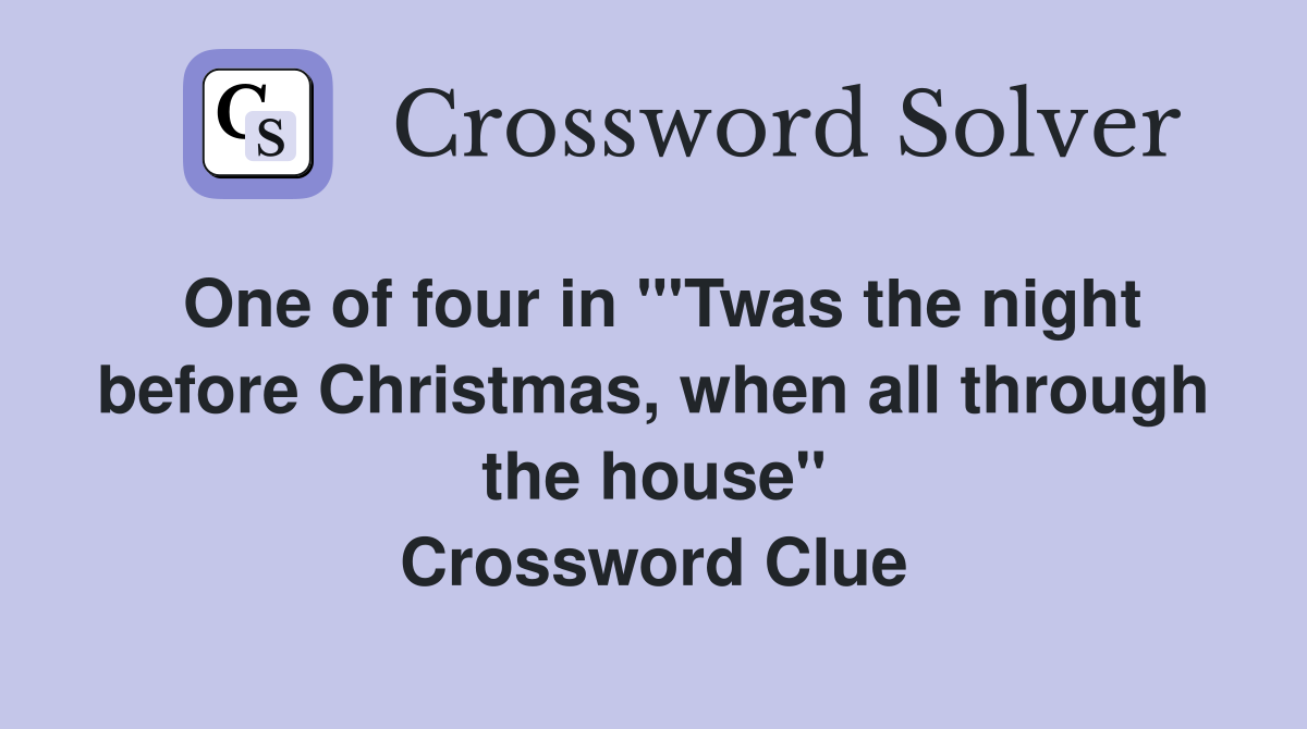 One of four in "'Twas the night before Christmas, when all through the house" Crossword Clue