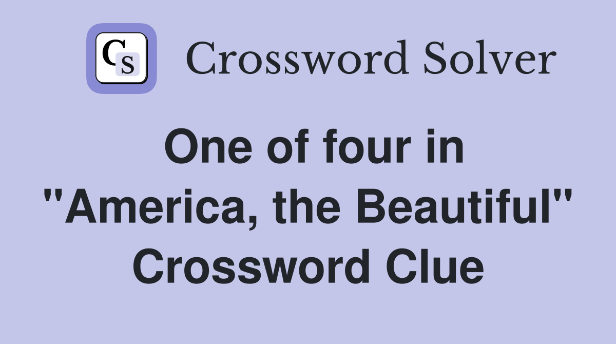One of four in "America, the Beautiful" Crossword Clue