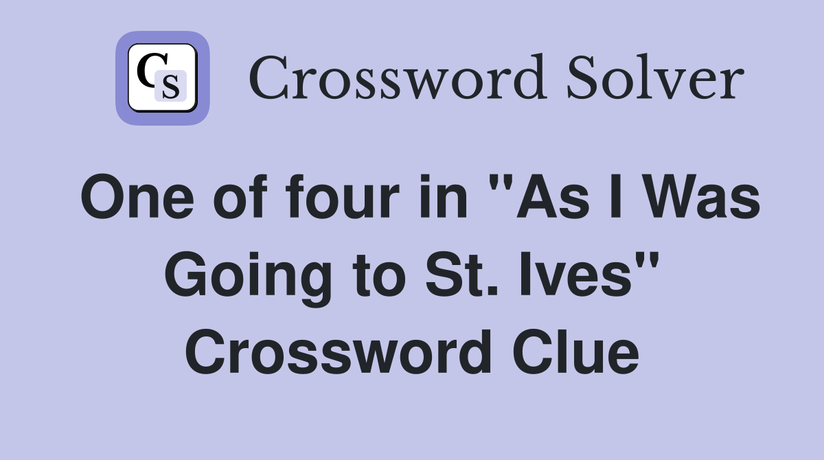 One of four in "As I Was Going to St. Ives" Crossword Clue