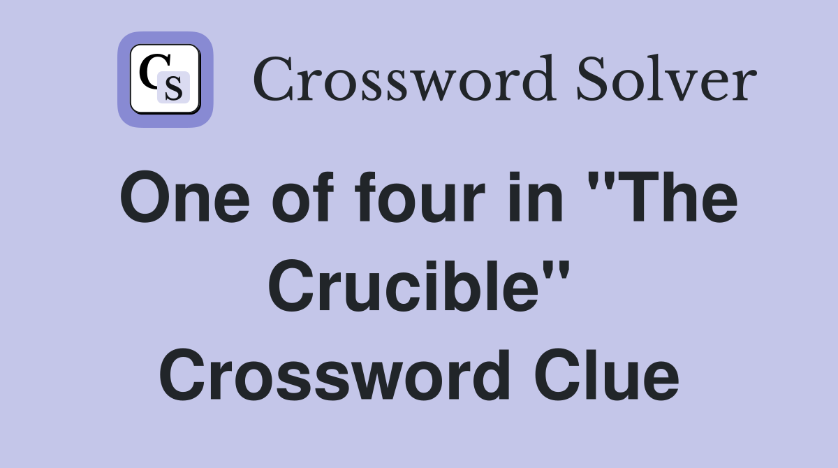 One of four in "The Crucible" Crossword Clue