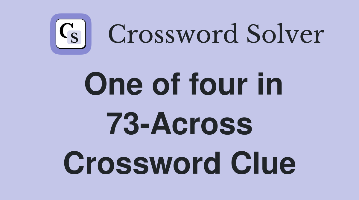 One of four in 73-Across Crossword Clue