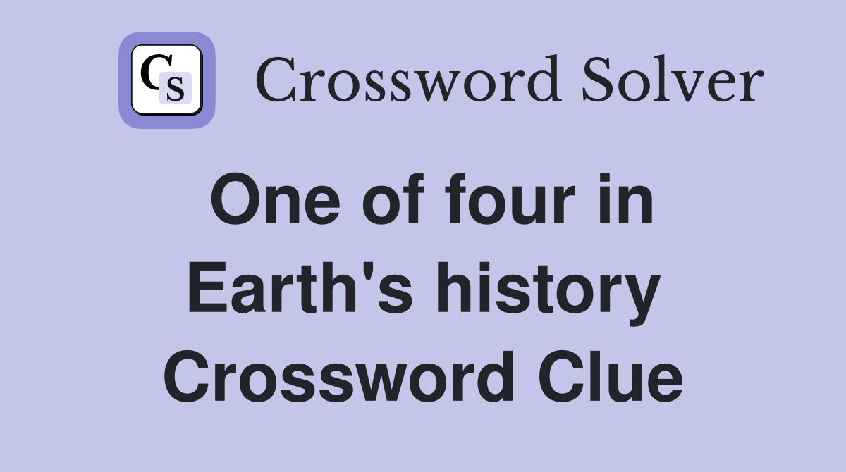 One of four in Earth's history Crossword Clue