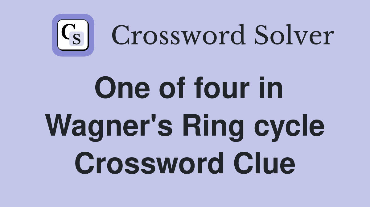One of four in Wagner's Ring cycle Crossword Clue