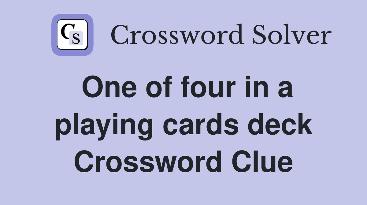 One of four in a playing cards deck Crossword Clue