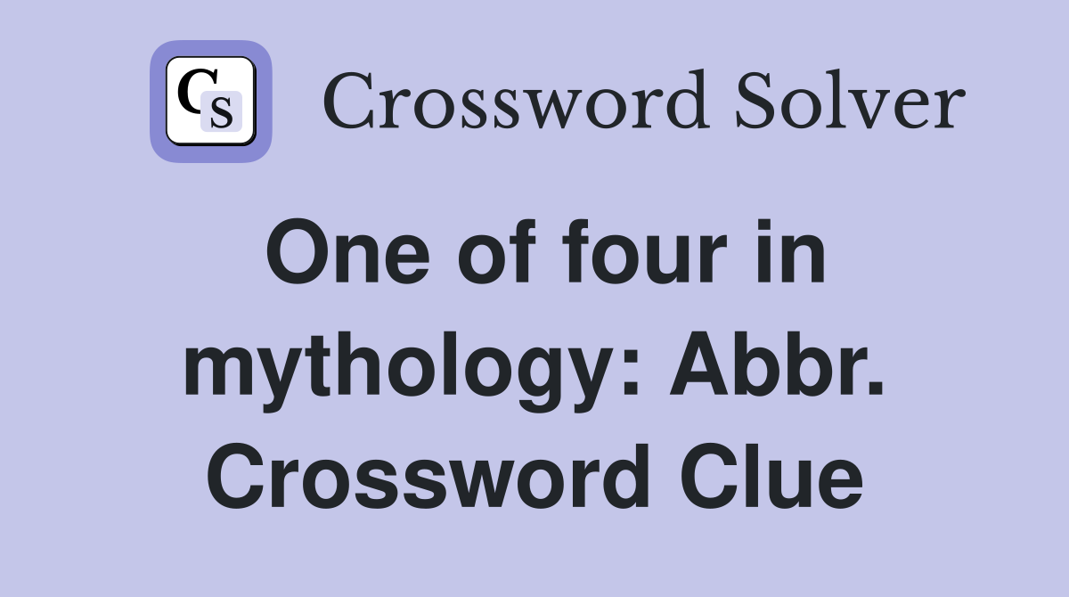 One of four in mythology: Abbr. Crossword Clue