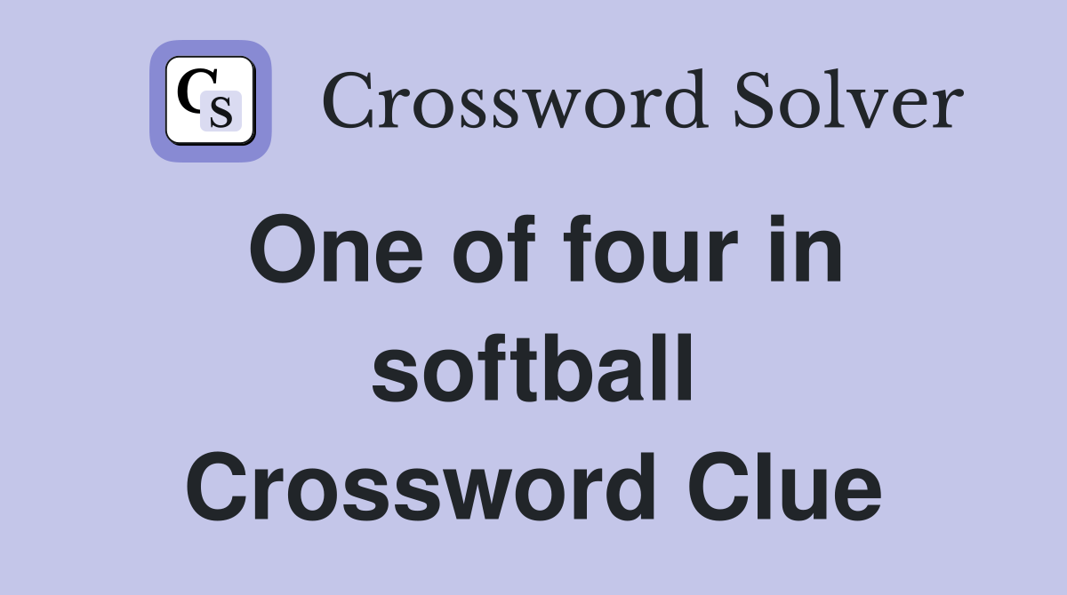 One of four in softball Crossword Clue