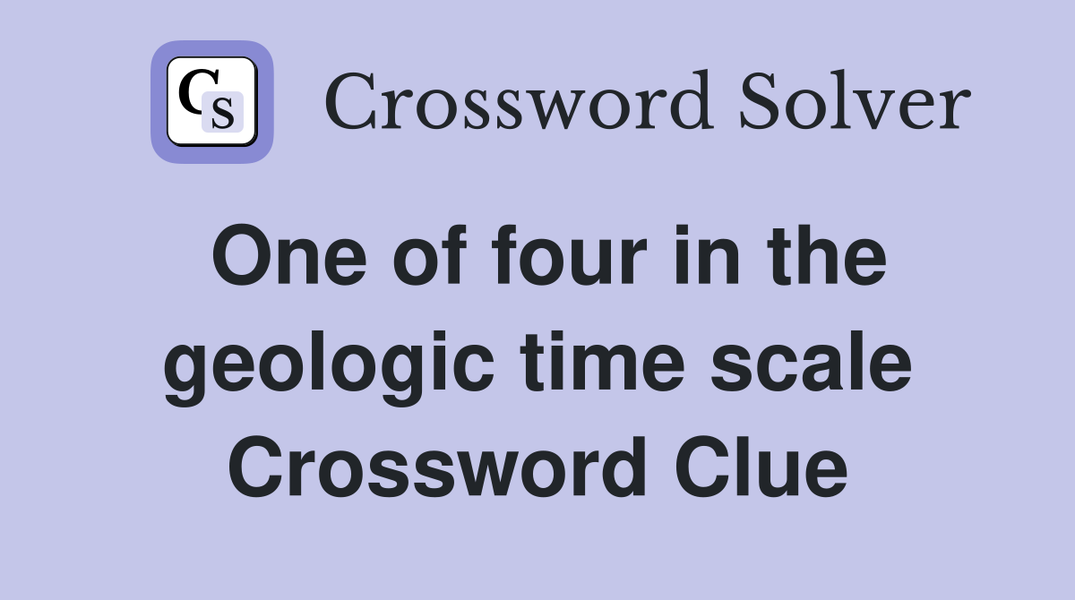 One of four in the geologic time scale Crossword Clue
