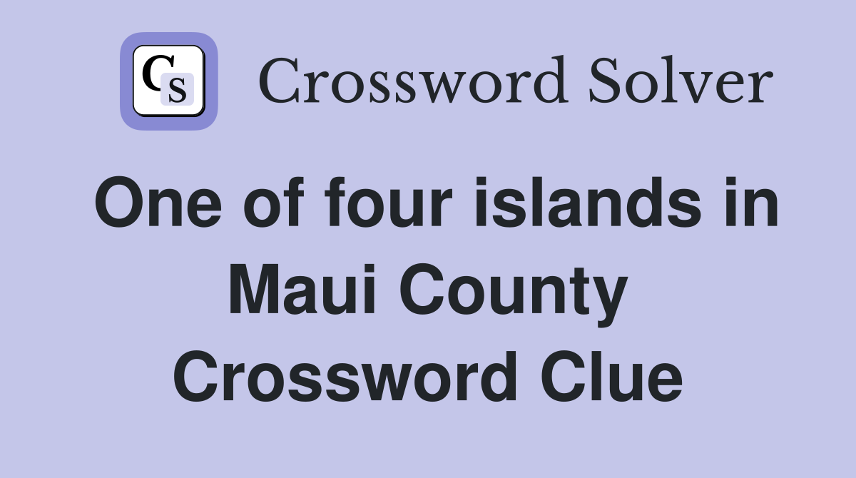 One of four islands in Maui County Crossword Clue