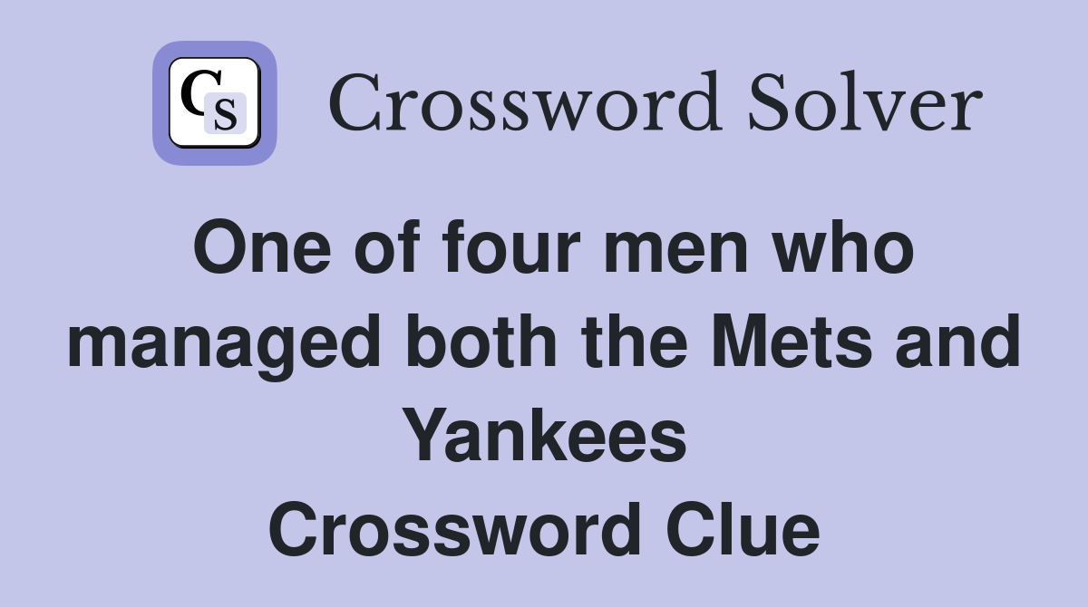 One of four men who managed both the Mets and Yankees Crossword Clue