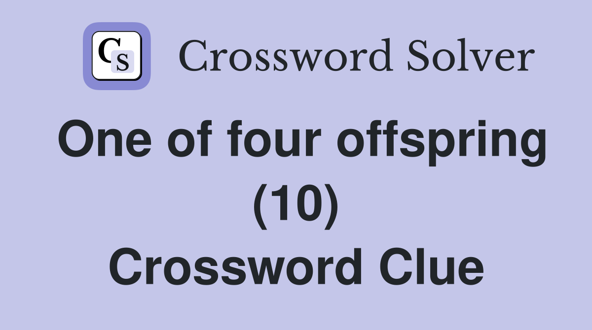 One of four offspring (10) Crossword Clue