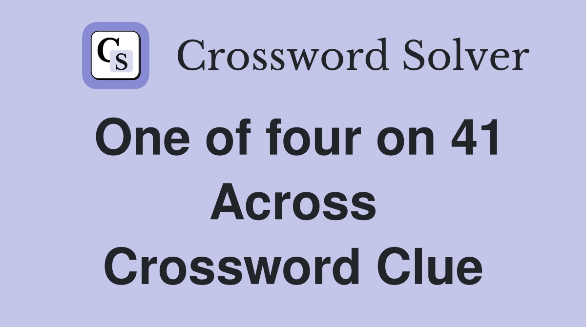 One of four on 41 Across Crossword Clue