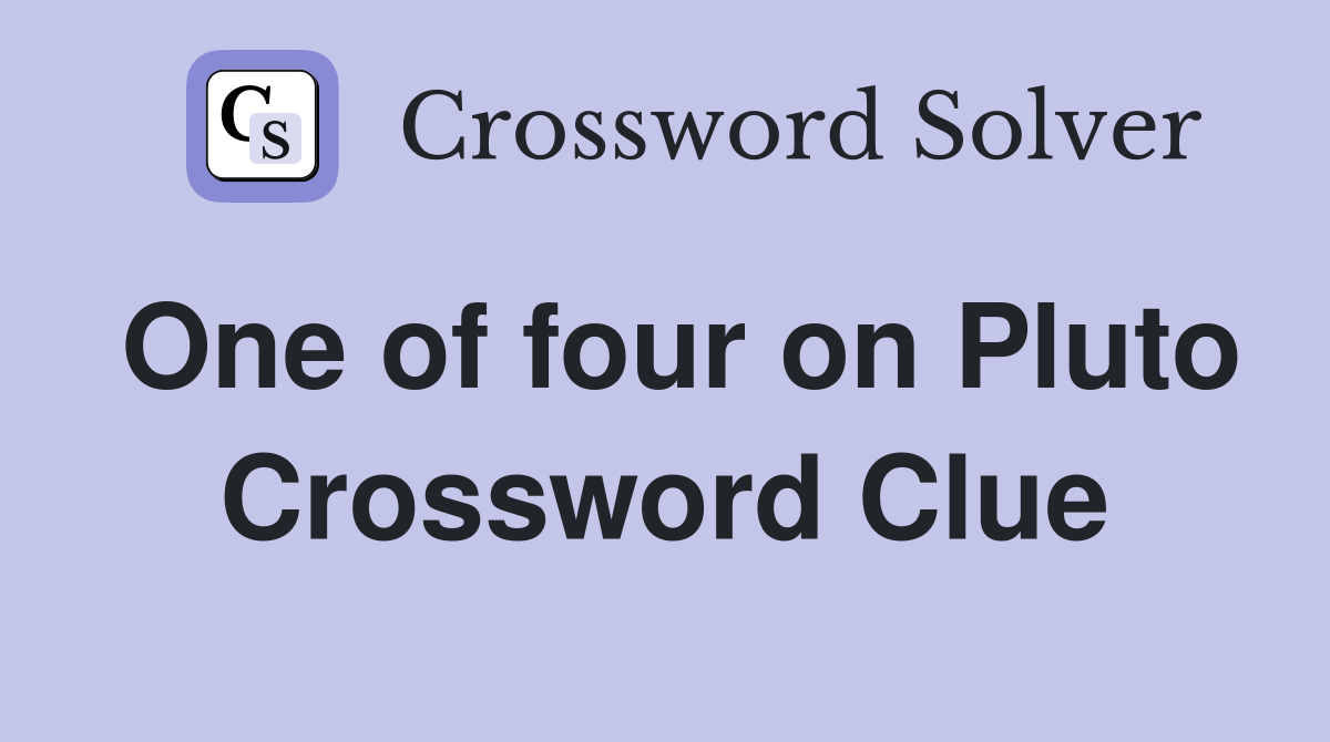 One of four on Pluto Crossword Clue
