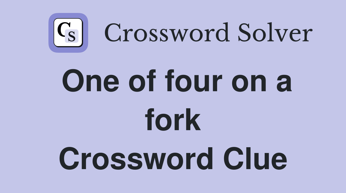 One of four on a fork Crossword Clue