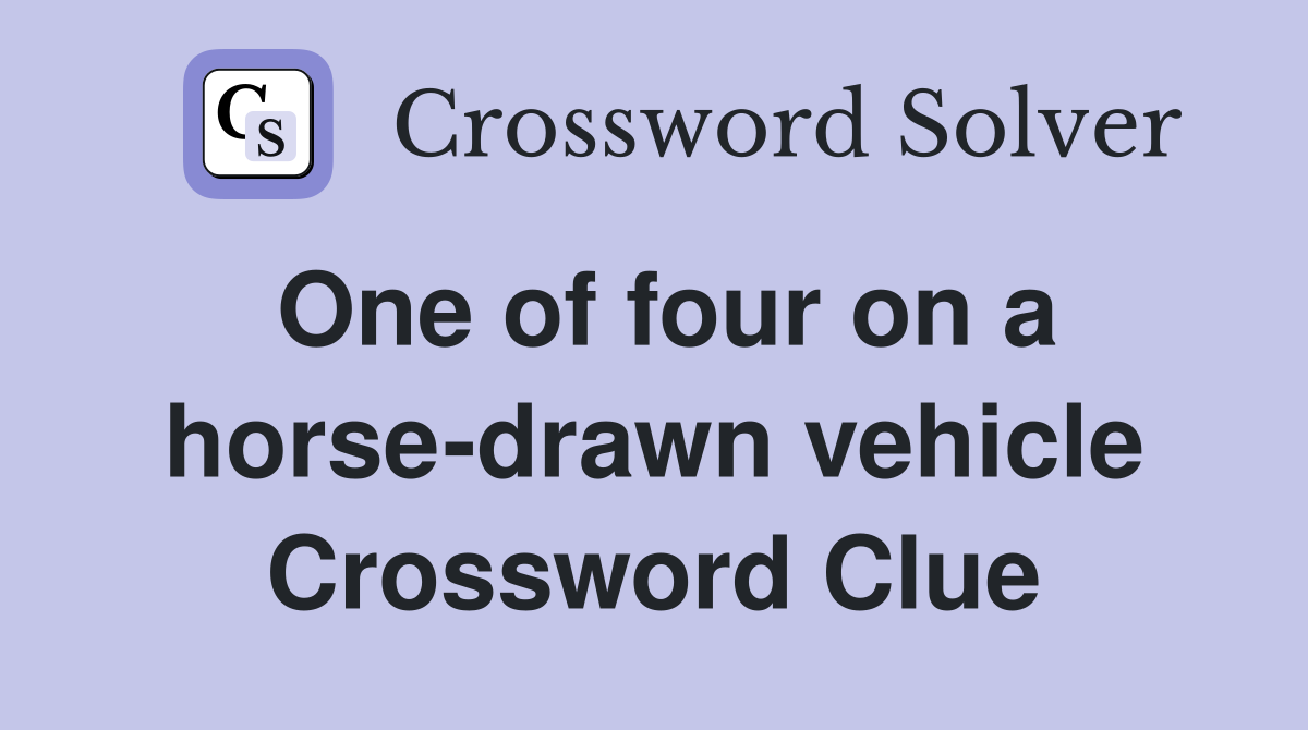 One of four on a horse-drawn vehicle Crossword Clue