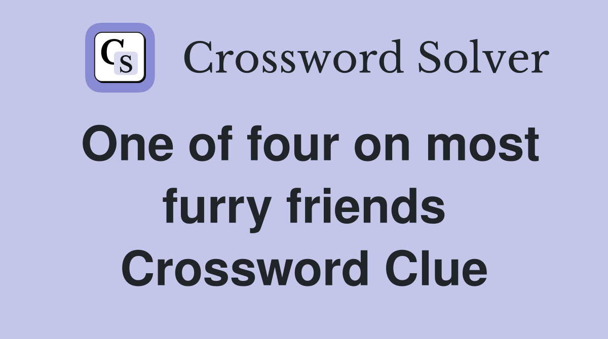 One of four on most furry friends Crossword Clue