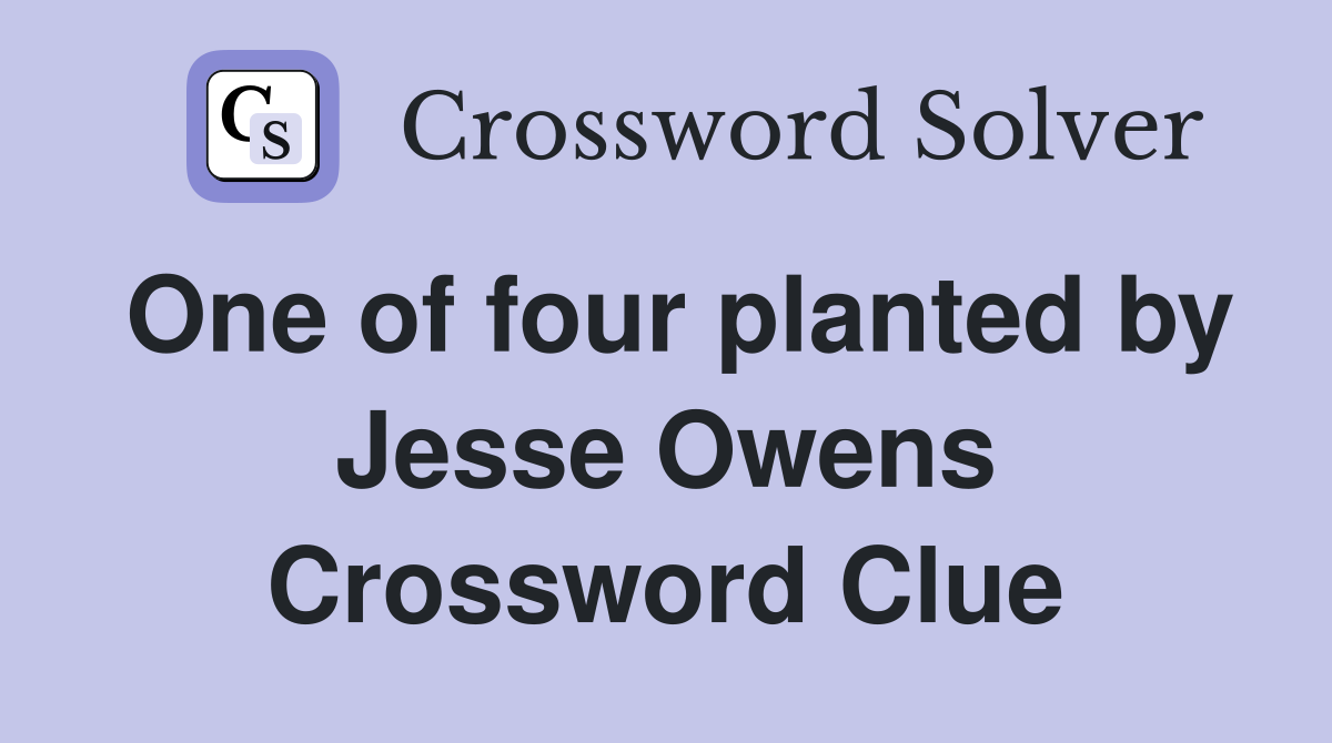 One of four planted by Jesse Owens Crossword Clue