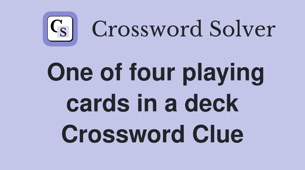 One of four playing cards in a deck Crossword Clue