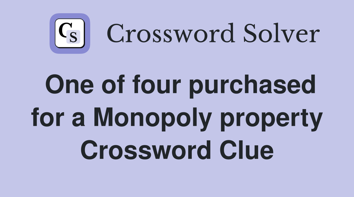 One of four purchased for a Monopoly property Crossword Clue